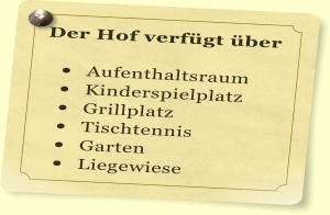 Der Hof verf�gt �ber   �	Aufenthaltsraum �	Kinderspielplatz �	Grillplatz �	Tischtennis �	Garten �	Liegewiese