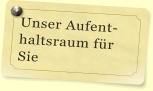 Unser Aufent-  haltsraum f�r Sie