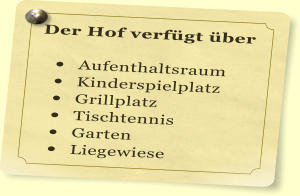 Der Hof verf�gt �ber   �	Aufenthaltsraum �	Kinderspielplatz �	Grillplatz �	Tischtennis �	Garten �	Liegewiese